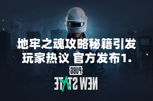 地牢之魂攻略秘籍引发玩家热议 官方发布1.2版本更新公告