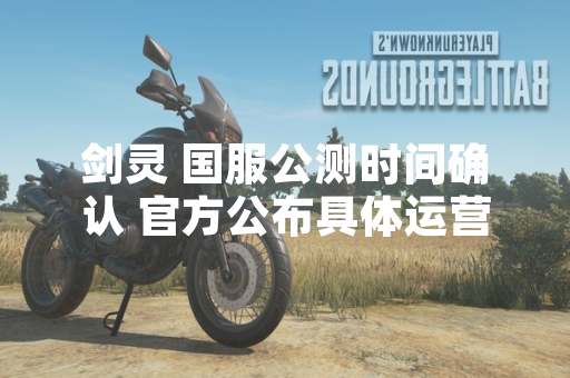 剑灵 国服公测时间确认 官方公布具体运营计划