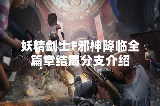 妖精剑士F邪神降临全篇章结局分支介绍