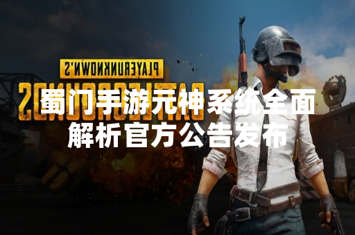蜀门手游元神系统全面解析官方公告发布