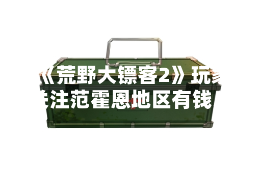 《荒野大镖客2》玩家关注范霍恩地区有钱人夫妇位置 游戏内细节引发讨论