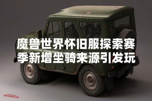 魔兽世界怀旧服探索赛季新增坐骑来源引发玩家社区广泛查询与讨论