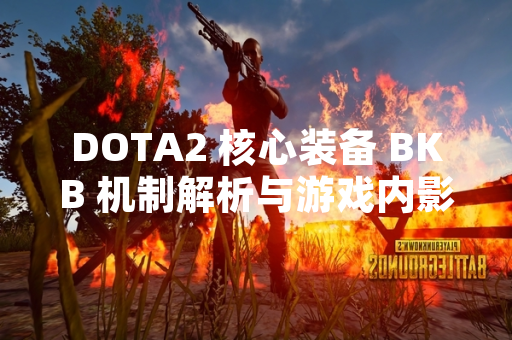 DOTA2 核心装备 BKB 机制解析与游戏内影响