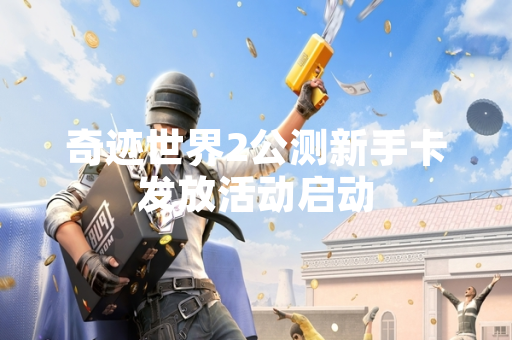 奇迹世界2公测新手卡发放活动启动