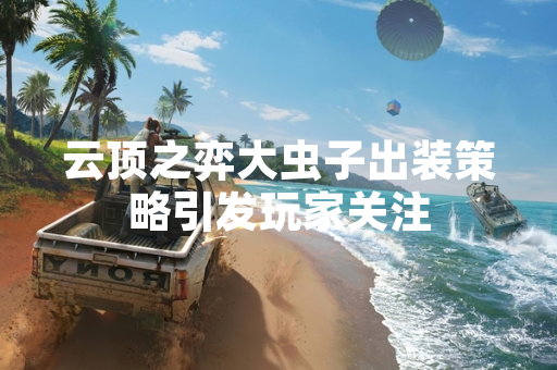 云顶之弈大虫子出装策略引发玩家关注