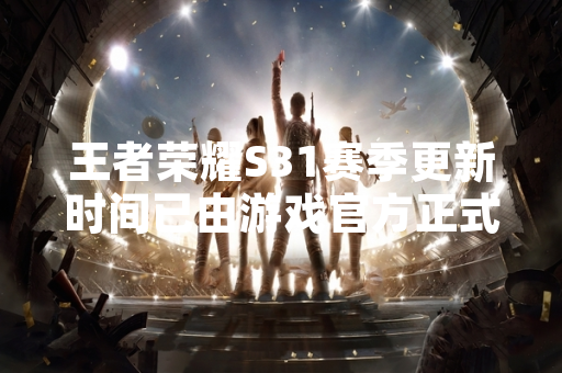 王者荣耀S31赛季更新时间已由游戏官方正式公布