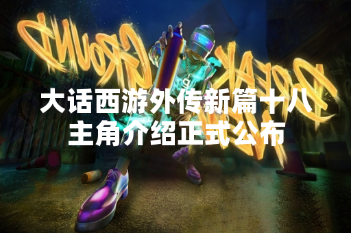 大话西游外传新篇十八主角介绍正式公布