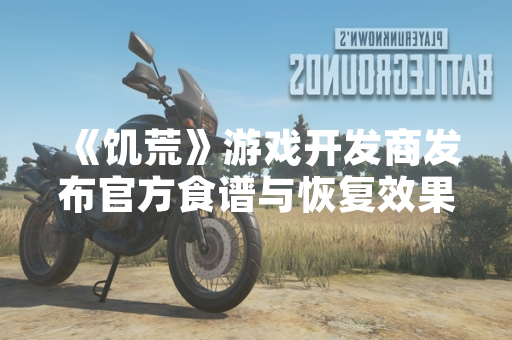 《饥荒》游戏开发商发布官方食谱与恢复效果数据更新 《饥荒》游戏开发商发布官方食谱与恢复效果数据更新