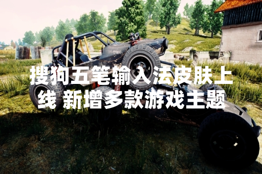 搜狗五笔输入法皮肤上线 新增多款游戏主题设计
