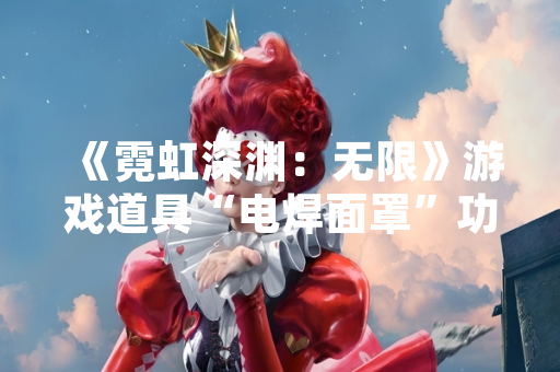 《霓虹深渊：无限》游戏道具“电焊面罩”功能与获取机制说明