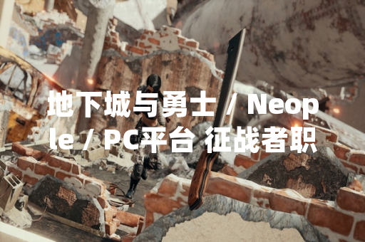 地下城与勇士 / Neople / PC平台 征战者职业加点方案随版本更新调整