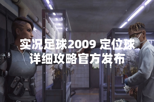 实况足球2009 定位球详细攻略官方发布