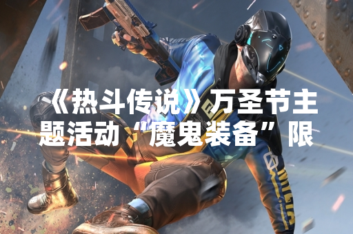 《热斗传说》万圣节主题活动“魔鬼装备”限时上线