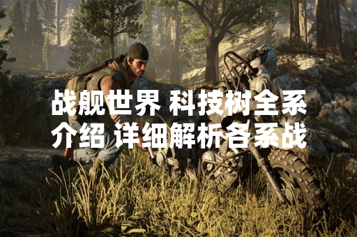 战舰世界 科技树全系介绍 详细解析各系战舰特点与研发路线