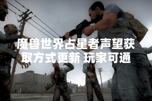 魔兽世界占星者声望获取方式更新 玩家可通过多种途径提升声望