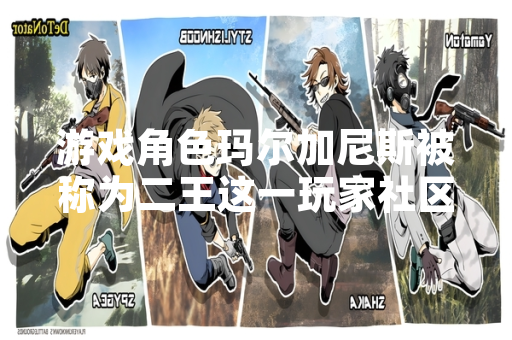 游戏角色玛尔加尼斯被称为二王这一玩家社区现象引发关注