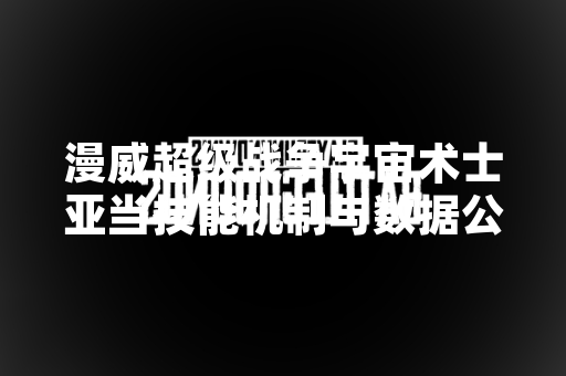 漫威超级战争宇宙术士亚当技能机制与数据公布