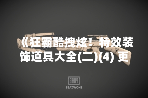 《狂霸酷拽炫！特效装饰道具大全(二)(4) 更新上线，新增 12 种限定道具》