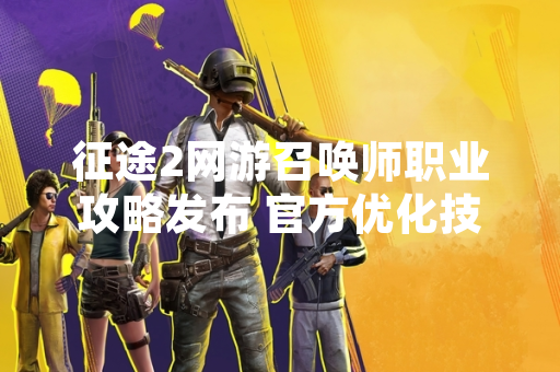 征途2网游召唤师职业攻略发布 官方优化技能循环与宠物系统