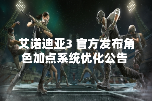 艾诺迪亚3 官方发布角色加点系统优化公告 玩家可自由重置技能点