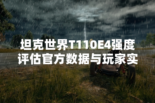 坦克世界T110E4强度评估官方数据与玩家实测