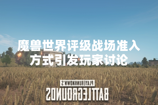 魔兽世界评级战场准入方式引发玩家讨论