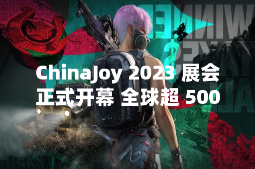 ChinaJoy 2023 展会正式开幕 全球超 500 家厂商参展
