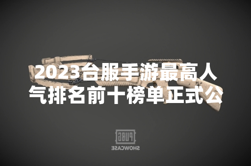 2023台服手游最高人气排名前十榜单正式公布