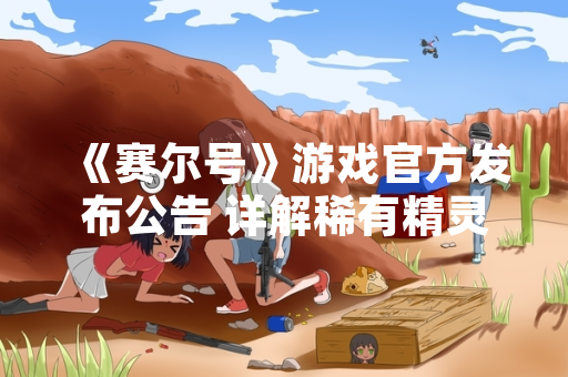 《赛尔号》游戏官方发布公告 详解稀有精灵“小莹蜂”获取方式