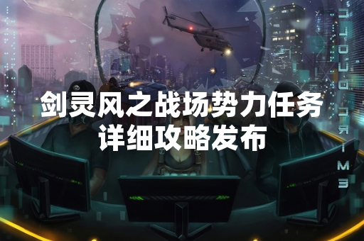 剑灵风之战场势力任务详细攻略发布