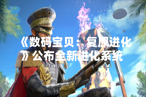 《数码宝贝：复原进化》公布全新进化系统 万代南梦宫确认多平台同步上线