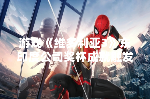 游戏《维多利亚3》东印度公司奖杯成就触发条件引发玩家讨论