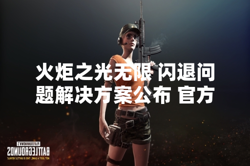 火炬之光无限 闪退问题解决方案公布 官方发布修复补丁