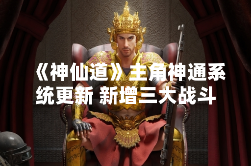 《神仙道》主角神通系统更新 新增三大战斗特性