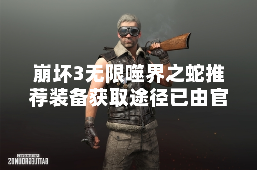 崩坏3无限噬界之蛇推荐装备获取途径已由官方正式公布