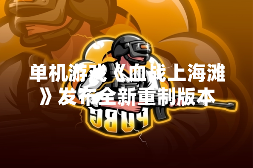 单机游戏《血战上海滩》发布全新重制版本