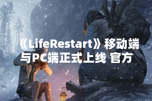 《LifeRestart》移动端与PC端正式上线 官方公布全平台运营计划