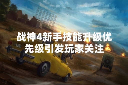 战神4新手技能升级优先级引发玩家关注