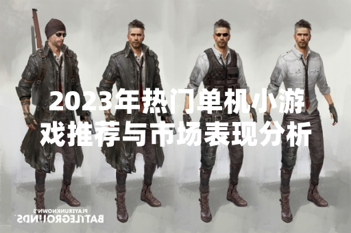 2023年热门单机小游戏推荐与市场表现分析
