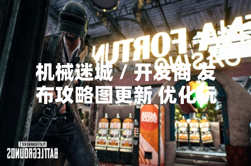机械迷城 / 开发商 发布攻略图更新 优化玩家解谜体验