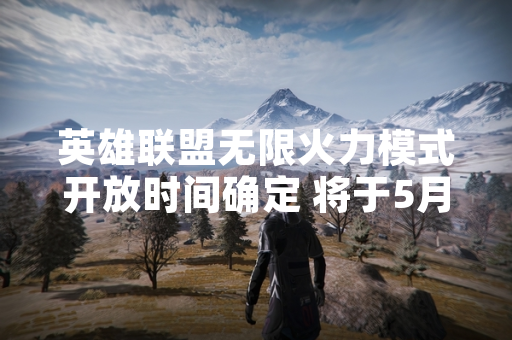 英雄联盟无限火力模式开放时间确定 将于5月17日结束 英雄联盟无限火力模式开放时间确定 将于5月17日结束