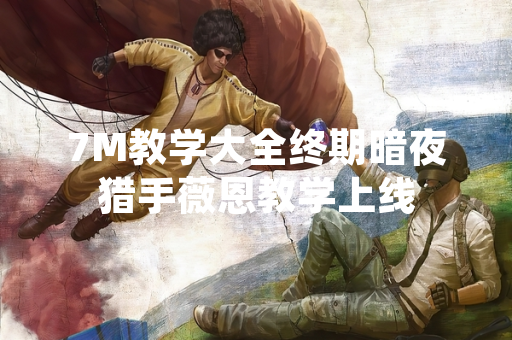 7M教学大全终期暗夜猎手薇恩教学上线