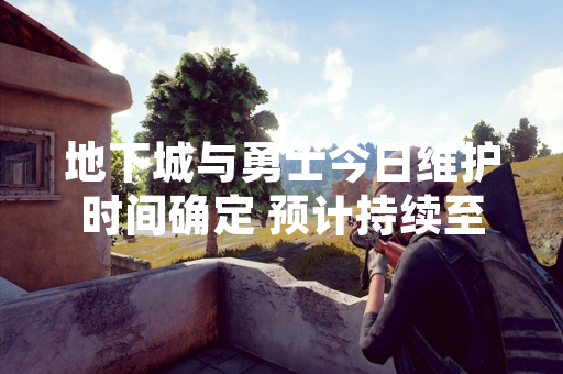 地下城与勇士今日维护时间确定 预计持续至14:00 地下城与勇士今日维护时间确定 预计持续至14:00