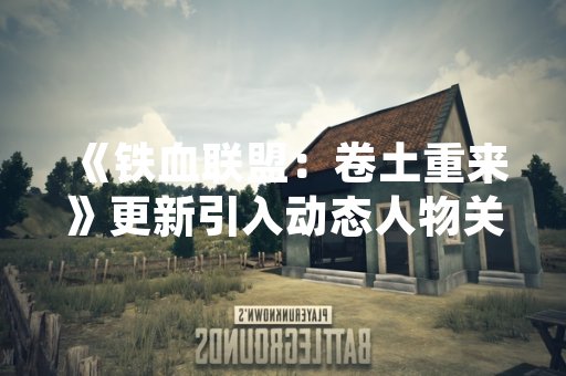 《铁血联盟：卷土重来》更新引入动态人物关系系统