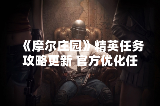 《摩尔庄园》精英任务攻略更新 官方优化任务流程与奖励机制