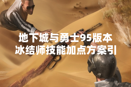 地下城与勇士95版本冰结师技能加点方案引发玩家讨论