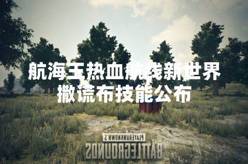 航海王热血航线新世界撒谎布技能公布