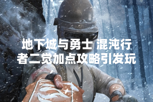 地下城与勇士 混沌行者二觉加点攻略引发玩家讨论