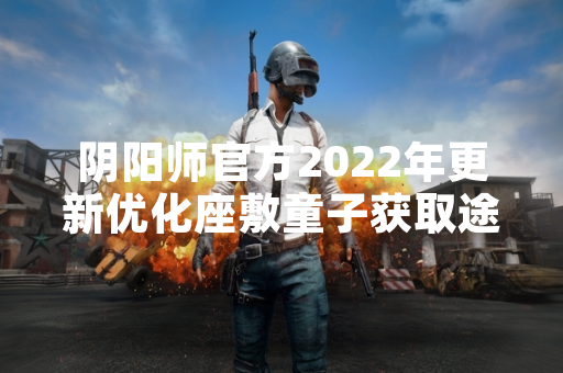 阴阳师官方2022年更新优化座敷童子获取途径