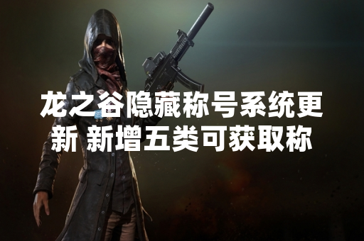 龙之谷隐藏称号系统更新 新增五类可获取称号